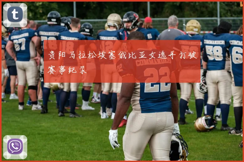 贵阳马拉松埃塞俄比亚女选手打破赛事纪录